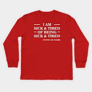 I'm Sick and Tired of Being Sick and Tired | Fannie Lou Hamer Kids Long Sleeve T-Shirt